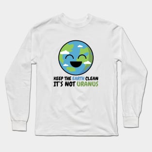 Keep The Earth Clean It`s Not Uranus Long Sleeve T-Shirt